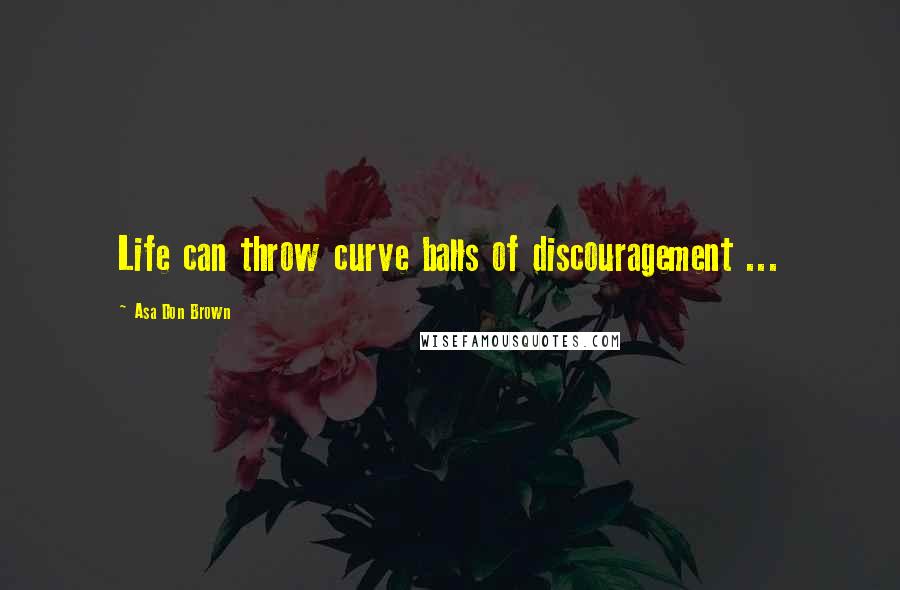 Asa Don Brown Quotes: Life can throw curve balls of discouragement ...