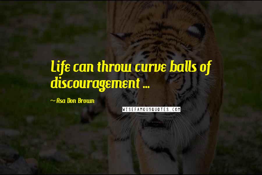 Asa Don Brown Quotes: Life can throw curve balls of discouragement ...