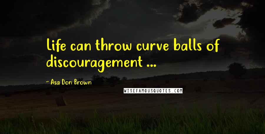 Asa Don Brown Quotes: Life can throw curve balls of discouragement ...