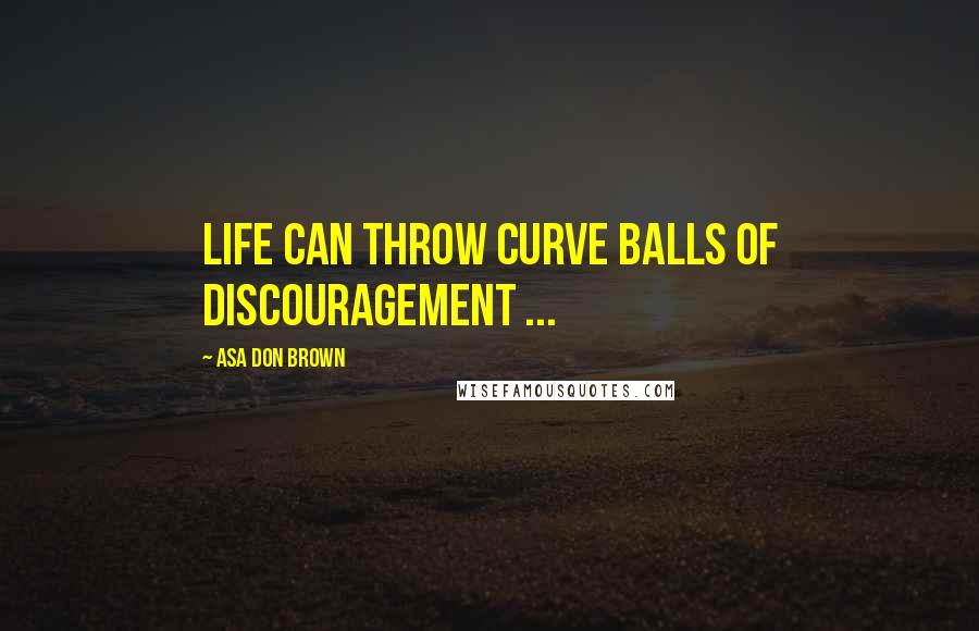 Asa Don Brown Quotes: Life can throw curve balls of discouragement ...