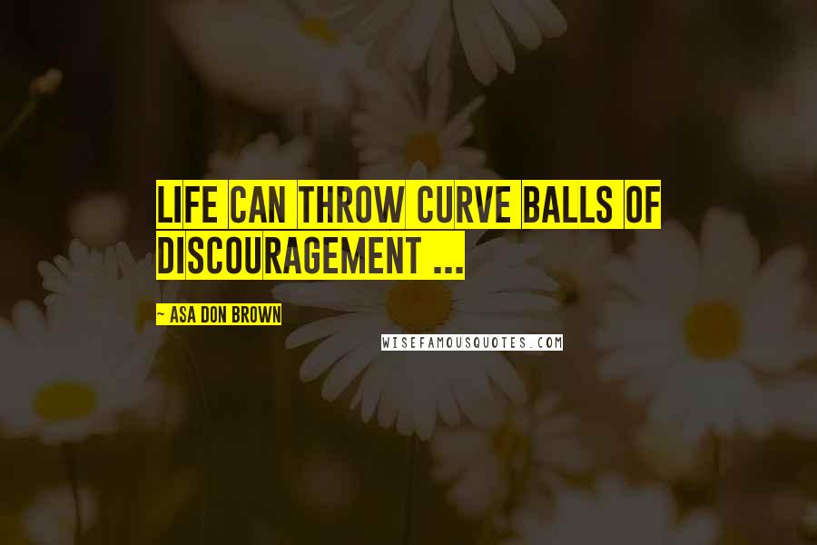 Asa Don Brown Quotes: Life can throw curve balls of discouragement ...