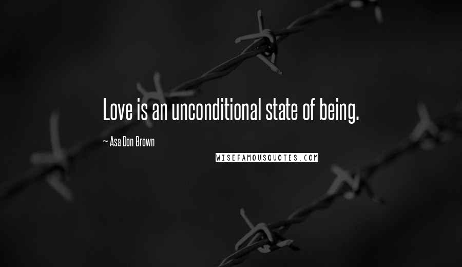 Asa Don Brown Quotes: Love is an unconditional state of being.