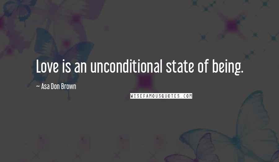 Asa Don Brown Quotes: Love is an unconditional state of being.