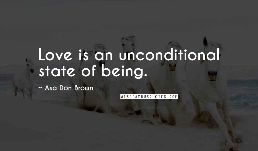 Asa Don Brown Quotes: Love is an unconditional state of being.