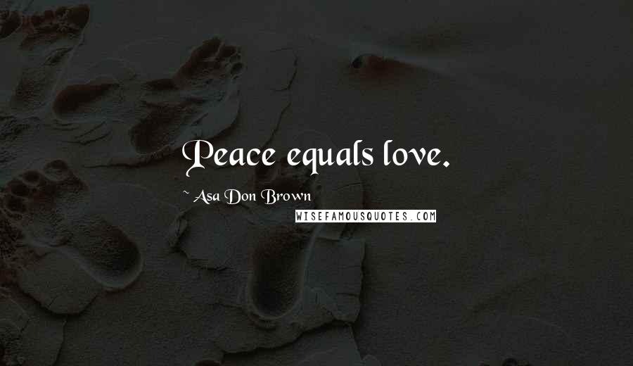 Asa Don Brown Quotes: Peace equals love.