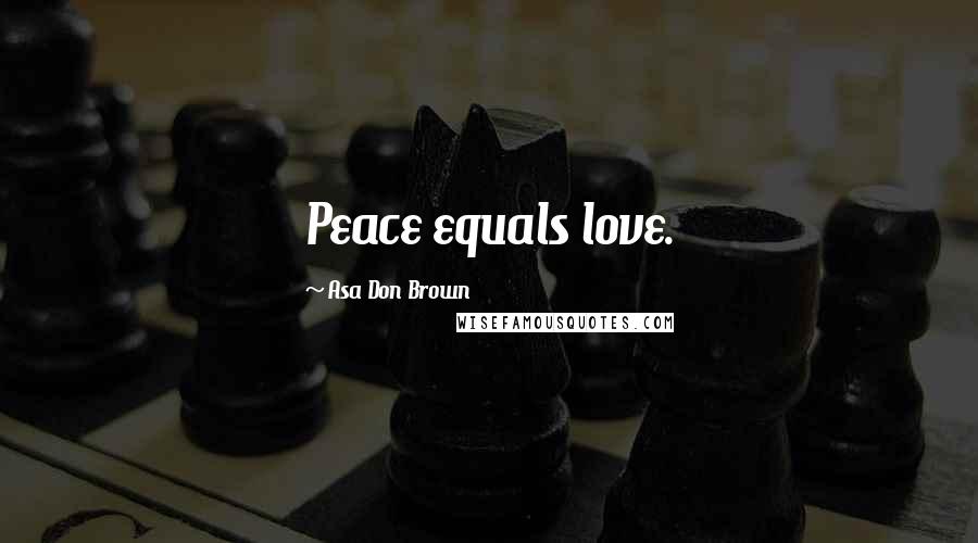 Asa Don Brown Quotes: Peace equals love.