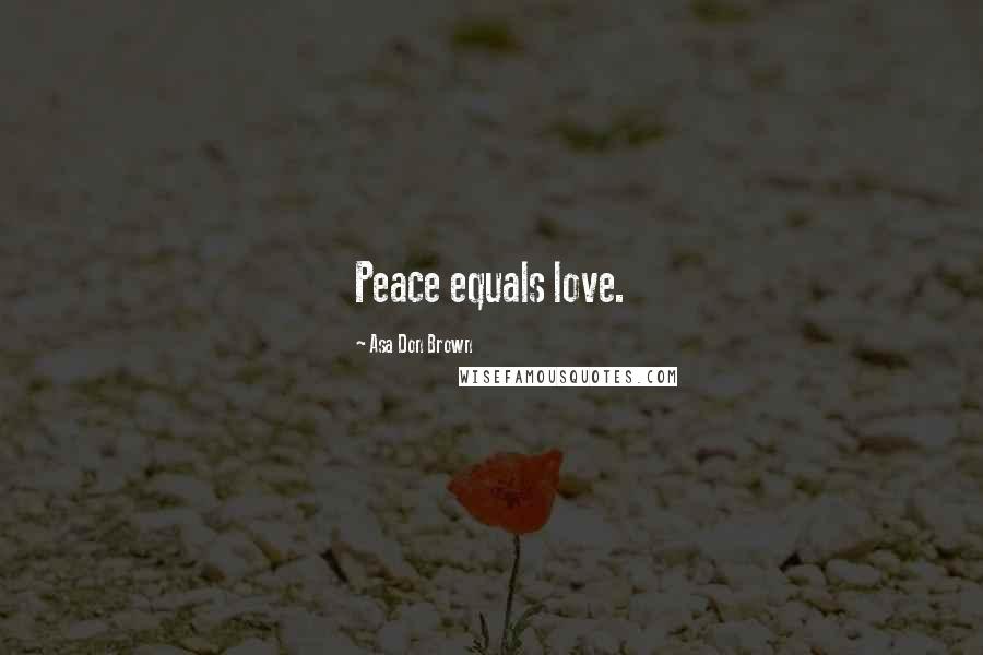 Asa Don Brown Quotes: Peace equals love.