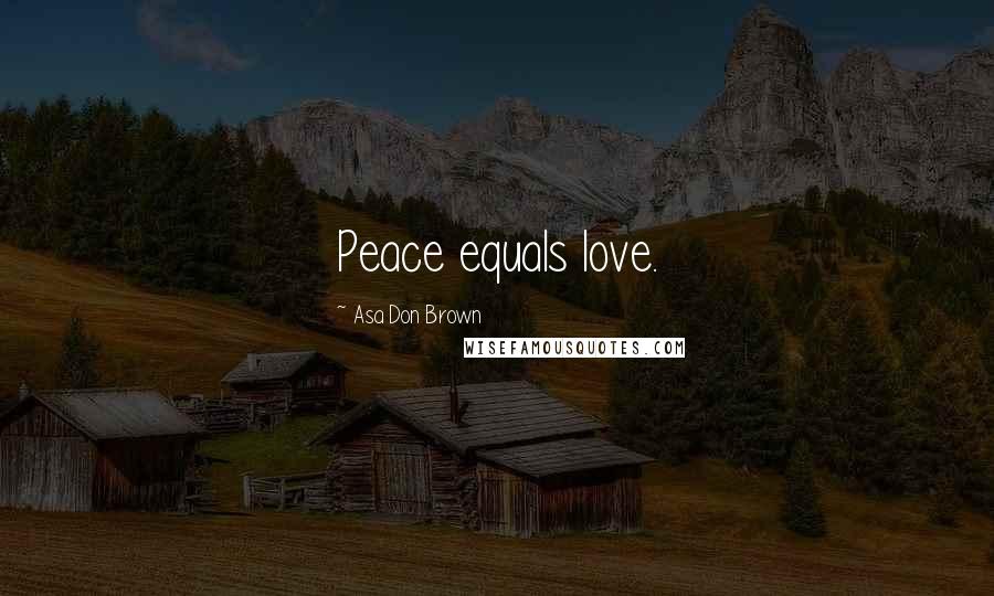 Asa Don Brown Quotes: Peace equals love.