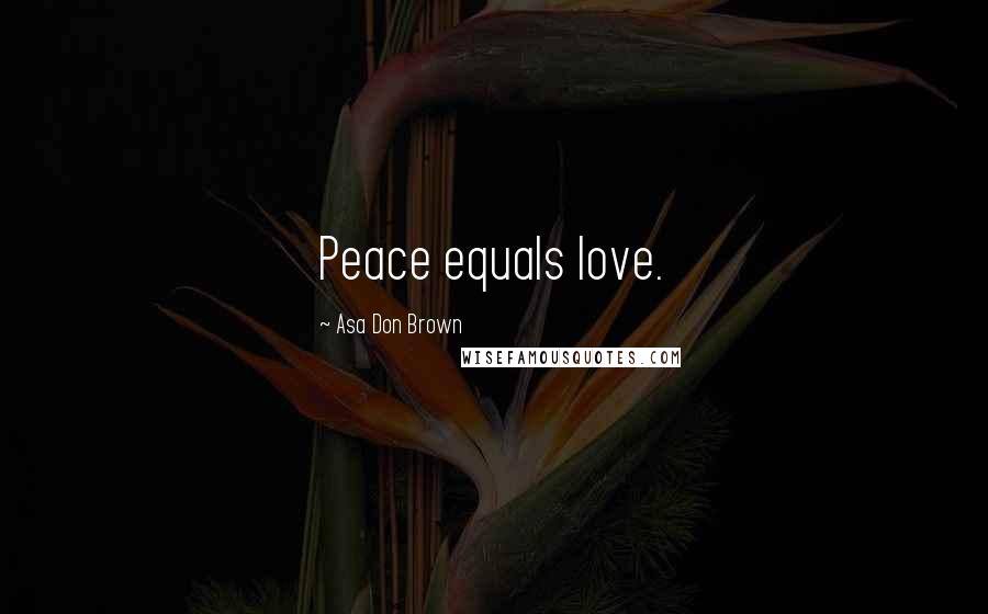 Asa Don Brown Quotes: Peace equals love.