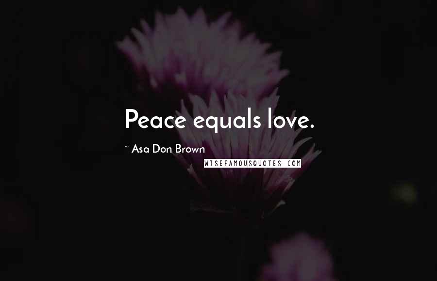 Asa Don Brown Quotes: Peace equals love.