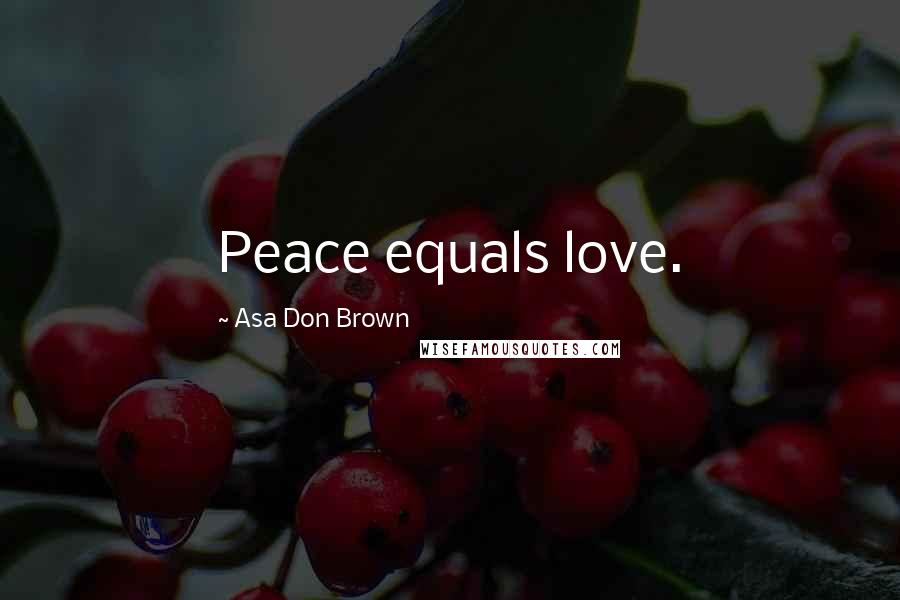 Asa Don Brown Quotes: Peace equals love.