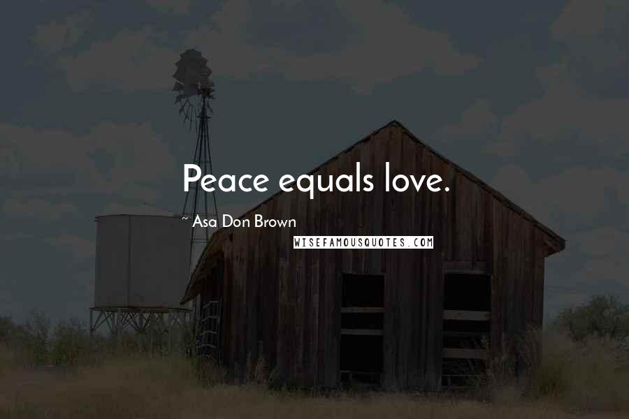 Asa Don Brown Quotes: Peace equals love.