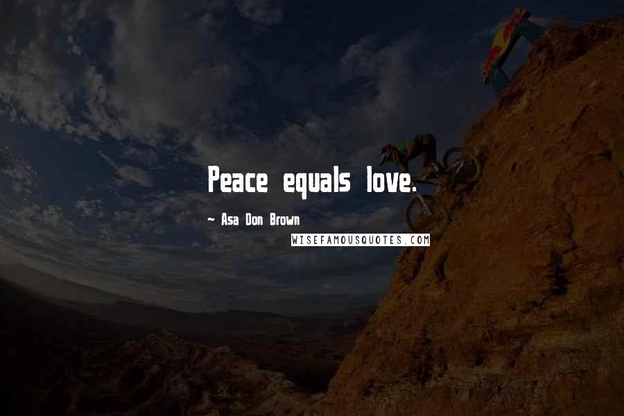 Asa Don Brown Quotes: Peace equals love.
