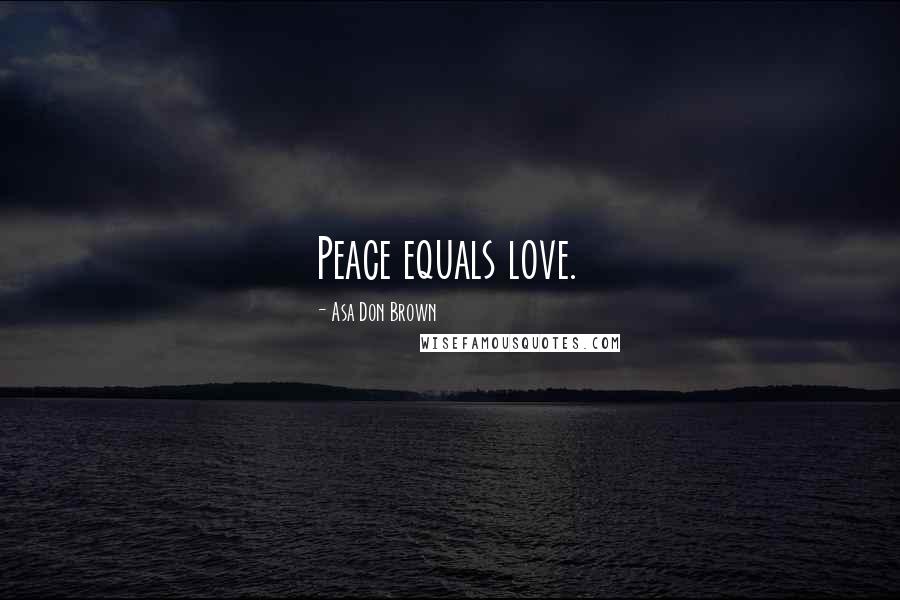 Asa Don Brown Quotes: Peace equals love.