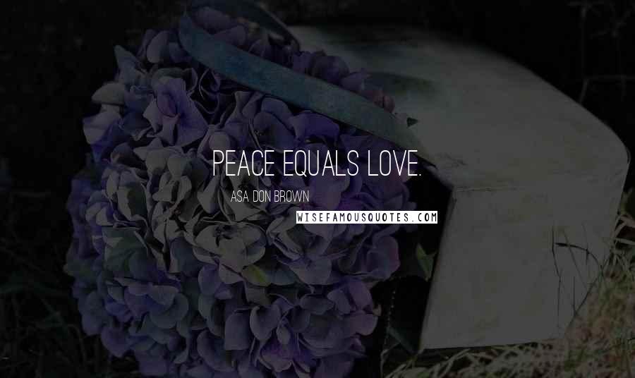 Asa Don Brown Quotes: Peace equals love.
