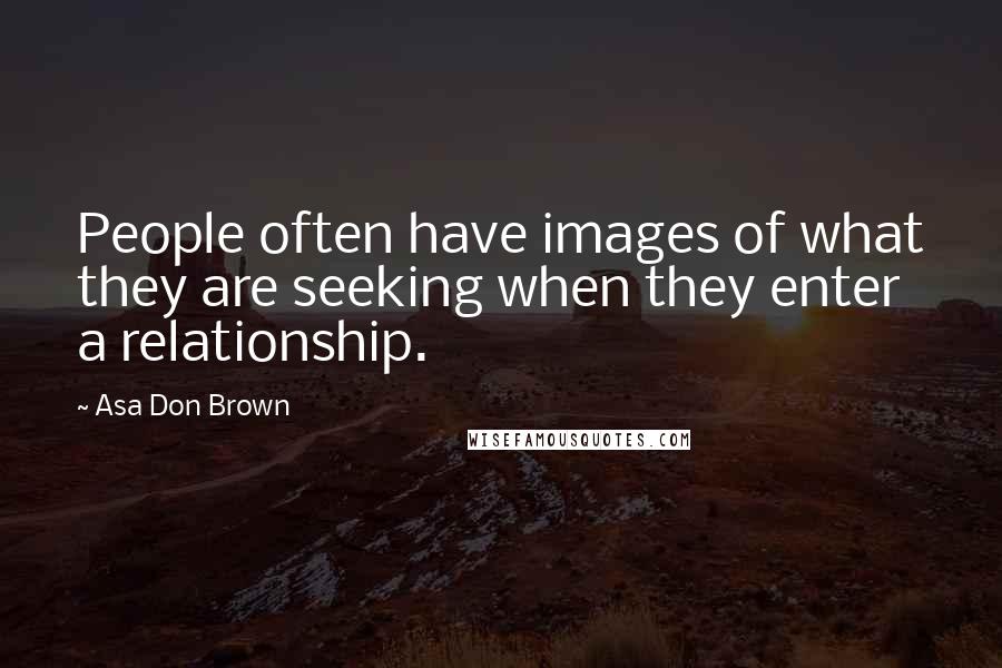 Asa Don Brown Quotes: People often have images of what they are seeking when they enter a relationship.