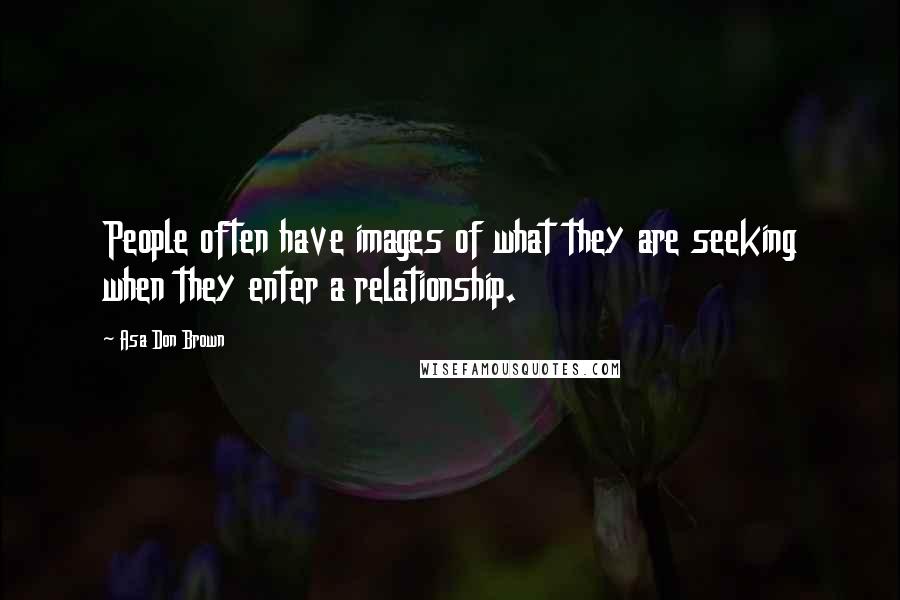 Asa Don Brown Quotes: People often have images of what they are seeking when they enter a relationship.