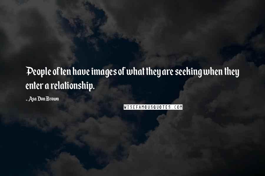 Asa Don Brown Quotes: People often have images of what they are seeking when they enter a relationship.