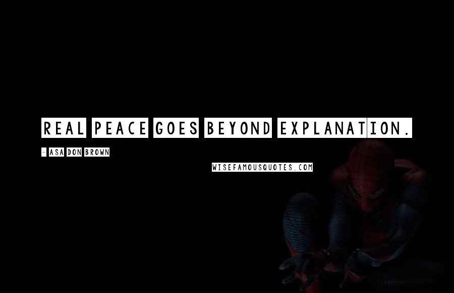Asa Don Brown Quotes: Real peace goes beyond explanation.