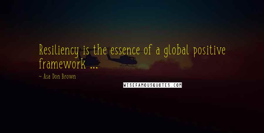 Asa Don Brown Quotes: Resiliency is the essence of a global positive framework ...