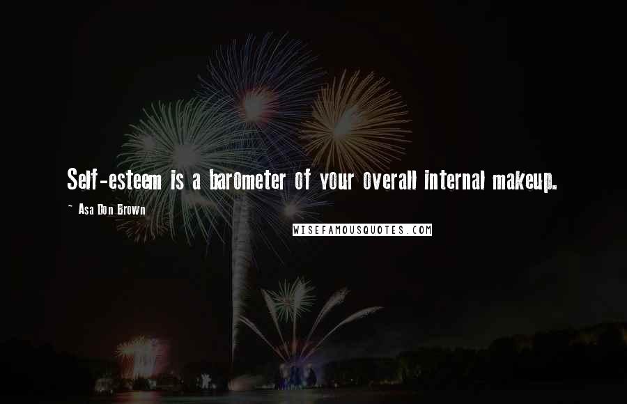 Asa Don Brown Quotes: Self-esteem is a barometer of your overall internal makeup.
