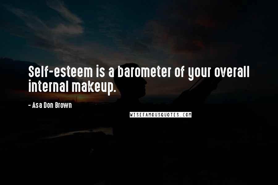 Asa Don Brown Quotes: Self-esteem is a barometer of your overall internal makeup.