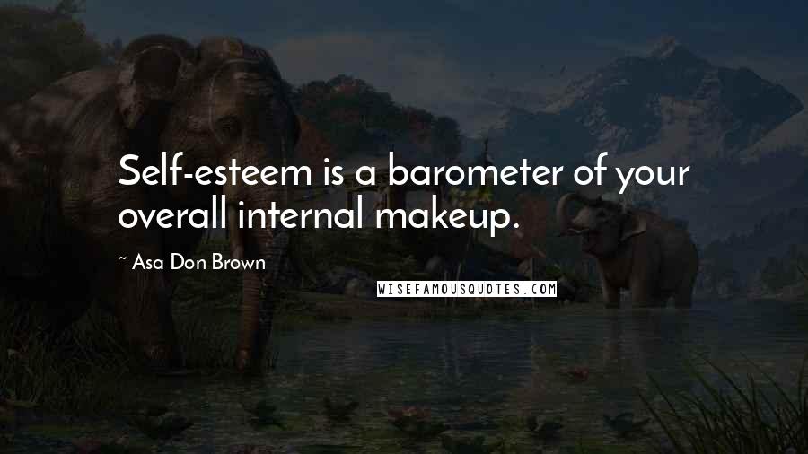 Asa Don Brown Quotes: Self-esteem is a barometer of your overall internal makeup.