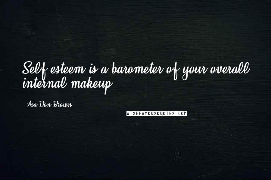 Asa Don Brown Quotes: Self-esteem is a barometer of your overall internal makeup.