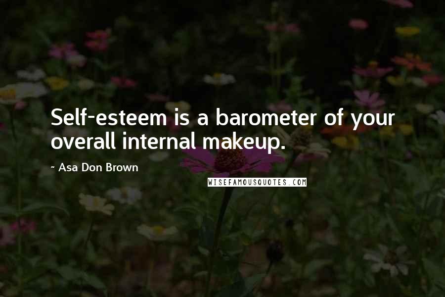 Asa Don Brown Quotes: Self-esteem is a barometer of your overall internal makeup.