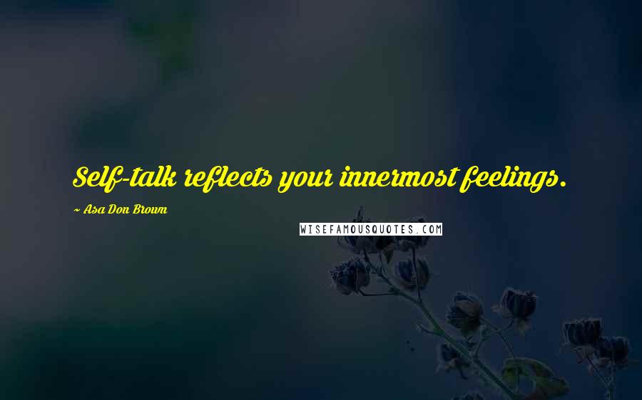 Asa Don Brown Quotes: Self-talk reflects your innermost feelings.
