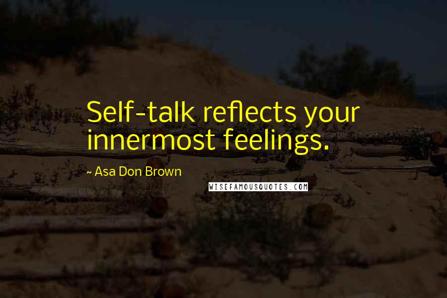 Asa Don Brown Quotes: Self-talk reflects your innermost feelings.