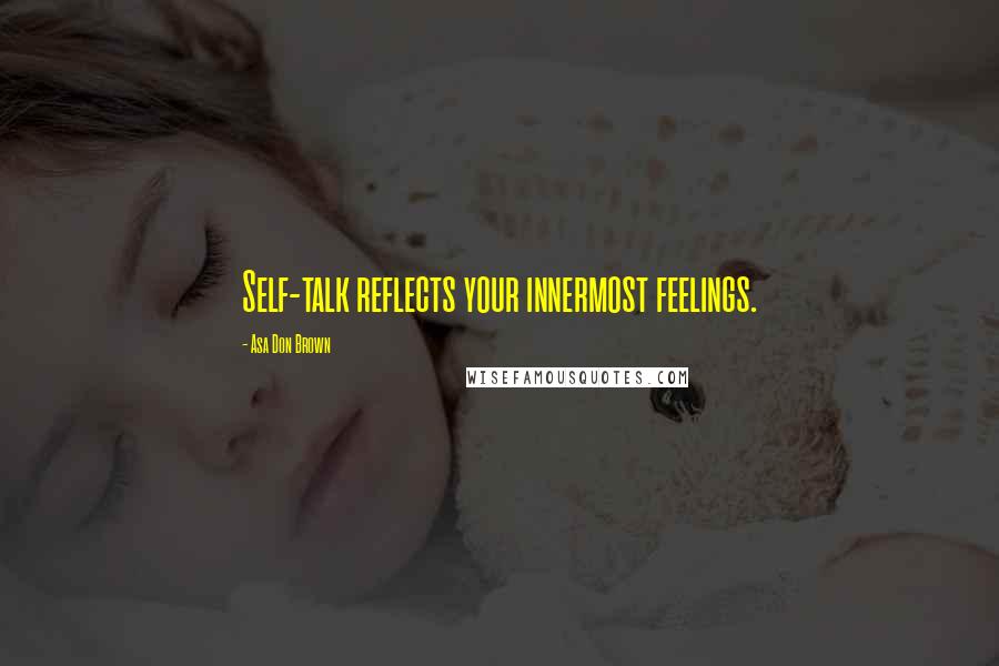 Asa Don Brown Quotes: Self-talk reflects your innermost feelings.