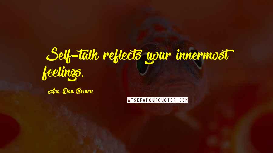 Asa Don Brown Quotes: Self-talk reflects your innermost feelings.