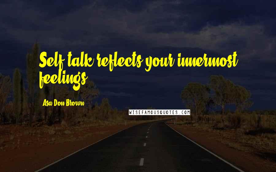 Asa Don Brown Quotes: Self-talk reflects your innermost feelings.