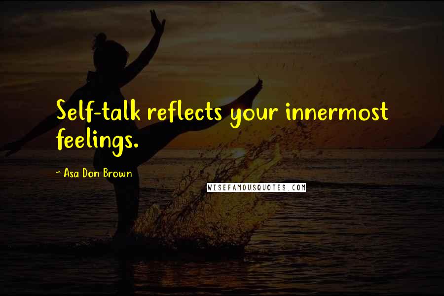 Asa Don Brown Quotes: Self-talk reflects your innermost feelings.