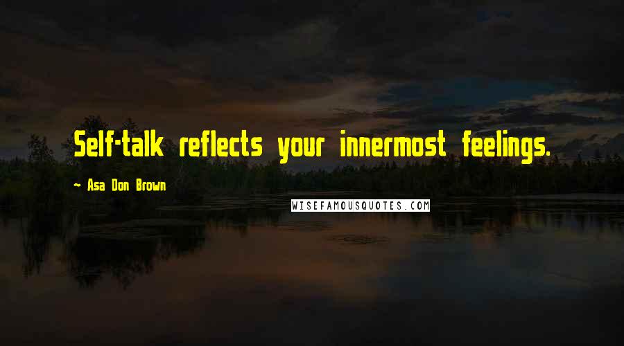 Asa Don Brown Quotes: Self-talk reflects your innermost feelings.