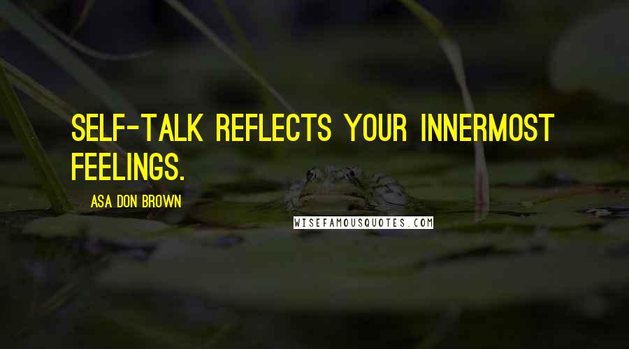 Asa Don Brown Quotes: Self-talk reflects your innermost feelings.