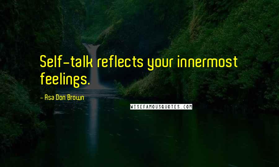 Asa Don Brown Quotes: Self-talk reflects your innermost feelings.