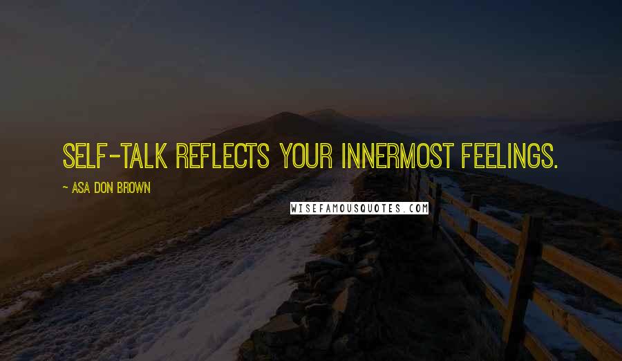 Asa Don Brown Quotes: Self-talk reflects your innermost feelings.