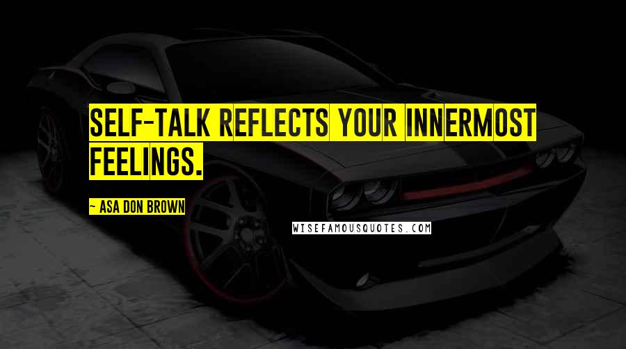 Asa Don Brown Quotes: Self-talk reflects your innermost feelings.