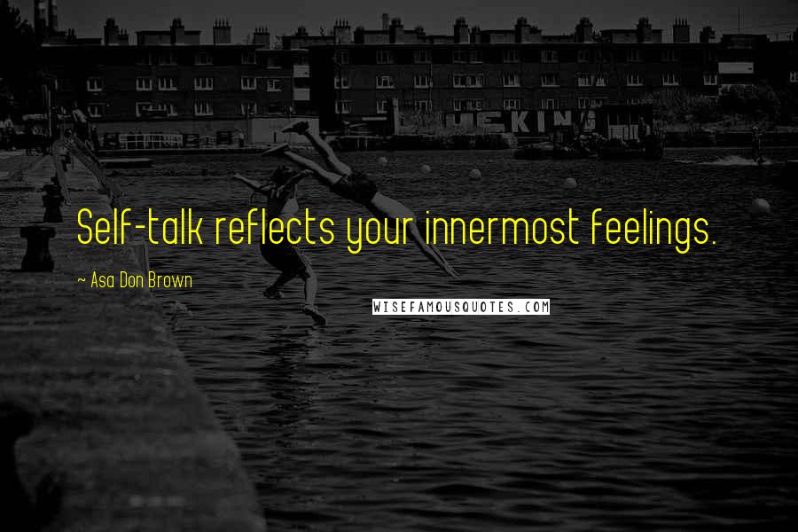 Asa Don Brown Quotes: Self-talk reflects your innermost feelings.