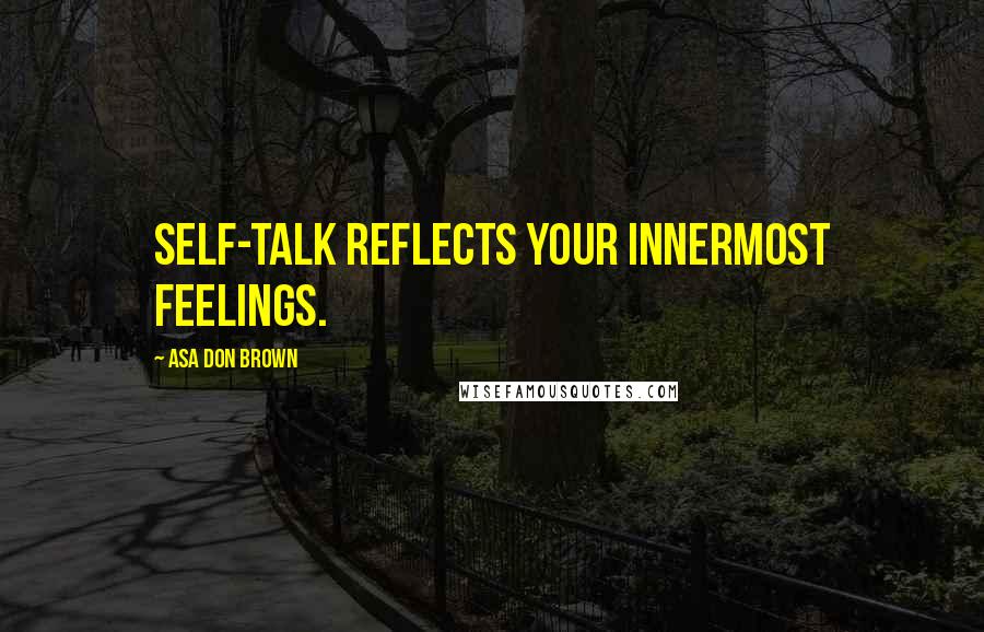 Asa Don Brown Quotes: Self-talk reflects your innermost feelings.