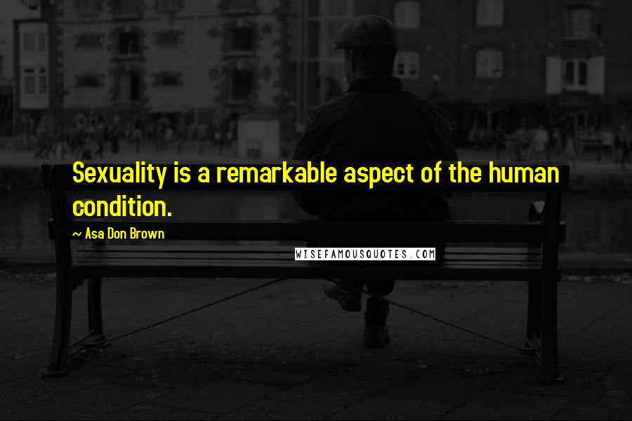 Asa Don Brown Quotes: Sexuality is a remarkable aspect of the human condition.