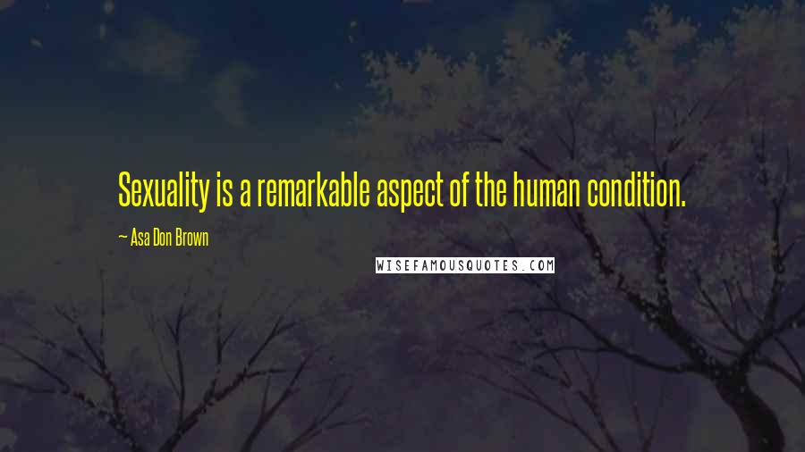 Asa Don Brown Quotes: Sexuality is a remarkable aspect of the human condition.