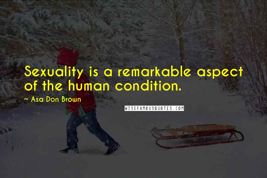 Asa Don Brown Quotes: Sexuality is a remarkable aspect of the human condition.