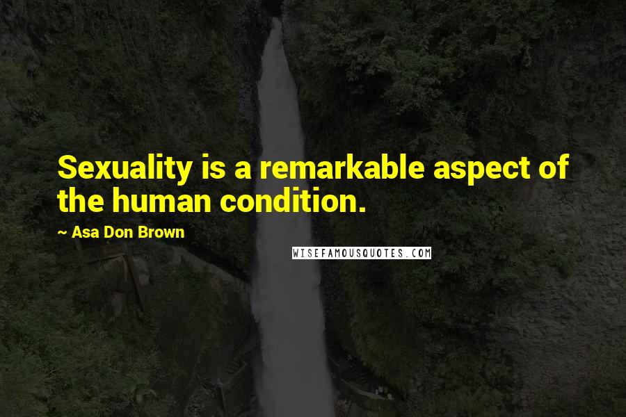 Asa Don Brown Quotes: Sexuality is a remarkable aspect of the human condition.