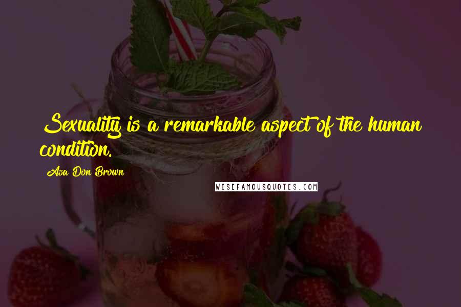 Asa Don Brown Quotes: Sexuality is a remarkable aspect of the human condition.