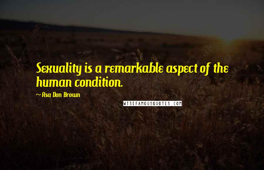 Asa Don Brown Quotes: Sexuality is a remarkable aspect of the human condition.