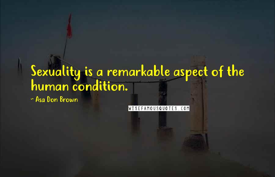 Asa Don Brown Quotes: Sexuality is a remarkable aspect of the human condition.