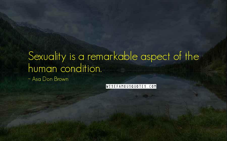 Asa Don Brown Quotes: Sexuality is a remarkable aspect of the human condition.